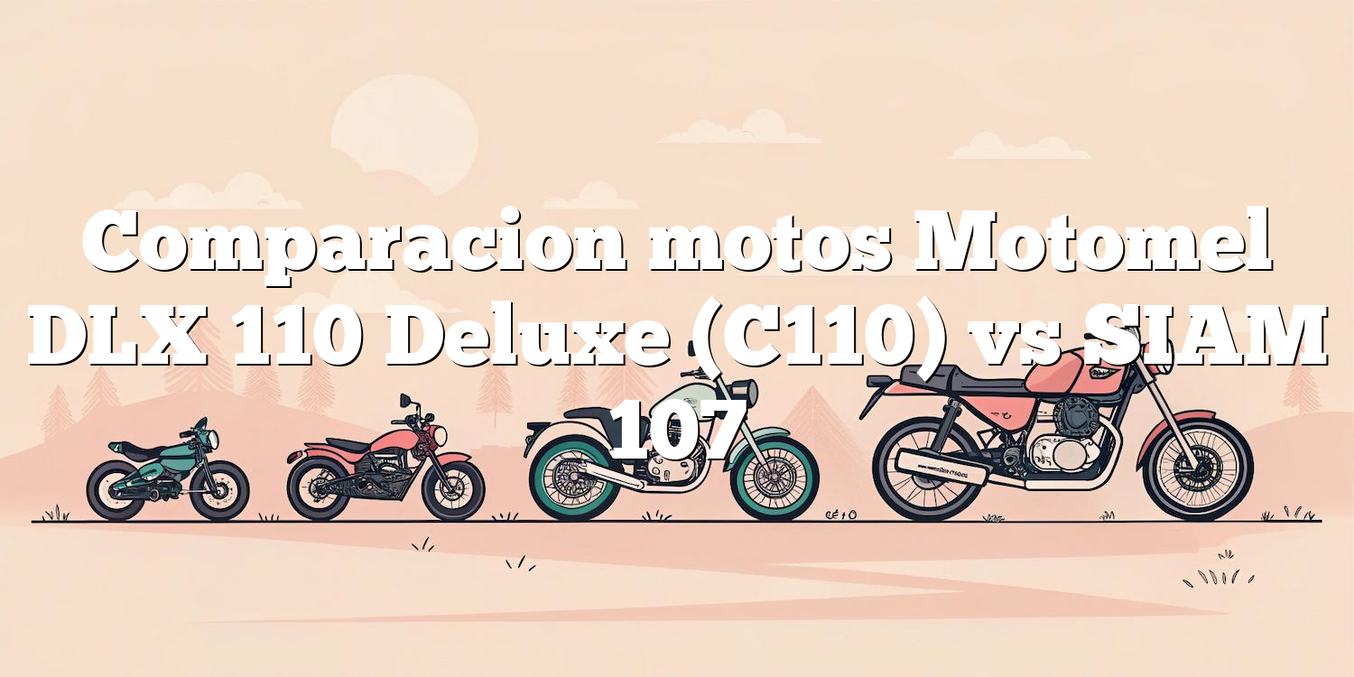 Comparacion motos Motomel DLX 110 Deluxe (C110) vs SIAM 107