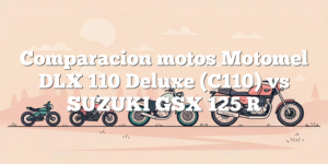 Comparacion motos Motomel DLX 110 Deluxe (C110) vs SUZUKI GSX 125 R